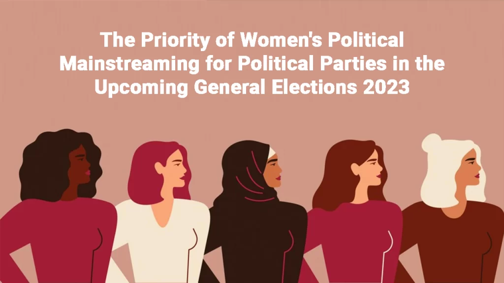 The Priority of Women’s Political Mainstreaming for Political Parties in the Upcoming General Elections 2023: